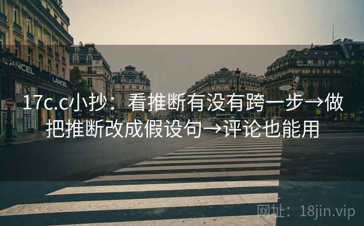 17c.c小抄：看推断有没有跨一步→做把推断改成假设句→评论也能用