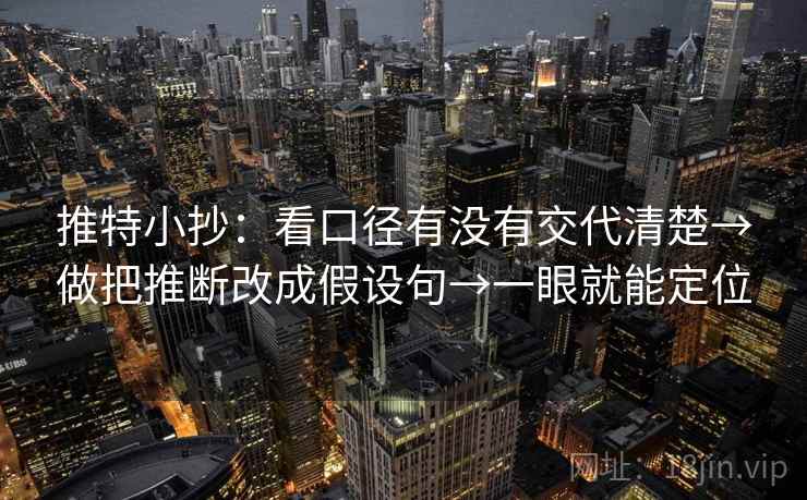 推特小抄:看口径有没有交代清楚→做把推断改成假设句→一眼就能定位 推特小抄:看口径有没有交代清楚→做把推断改成假设句→一眼就能定位