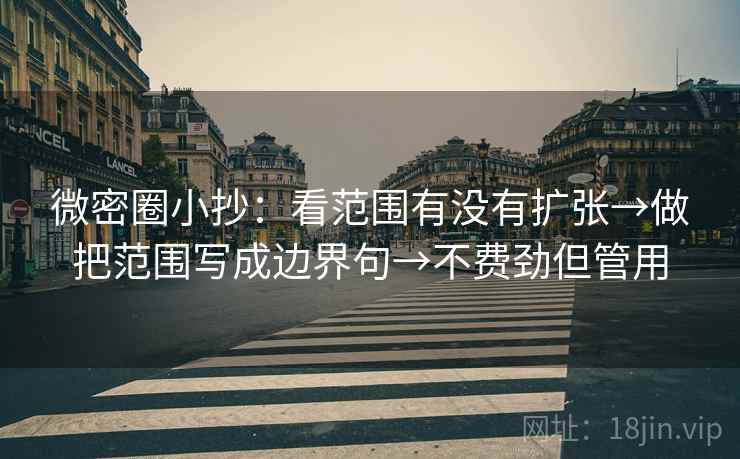 微密圈小抄：看范围有没有扩张→做把范围写成边界句→不费劲但管用